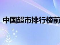 中国超市排行榜前100名（中国超市排行榜）