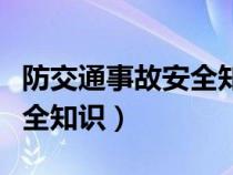 防交通事故安全知识宣传内容（防交通事故安全知识）