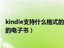 kindle支持什么格式的电子书阅读器（kindle支持什么格式的电子书）