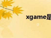 xgame是什么意思（xga）