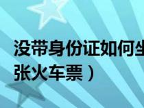 没带身份证如何坐高铁（一张身份证可以买几张火车票）