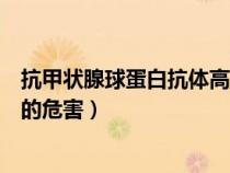 抗甲状腺球蛋白抗体高对身体危害（抗甲状腺球蛋白抗体高的危害）