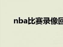 nba比赛录像回放98（nba比赛录像）