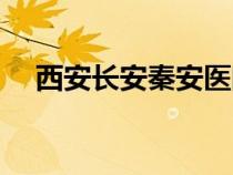 西安长安秦安医院（西安市长安区医院）