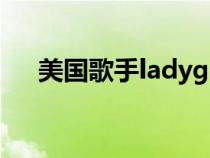 美国歌手ladygaga的歌曲（美国歌手）