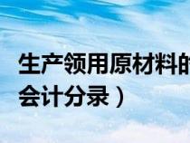 生产领用原材料的会计分录（生产领用原材料会计分录）