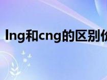 lng和cng的区别价格（LNG和CNG的区别）