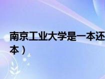 南京工业大学是一本还是二本（南京工程学院是一本还是二本）