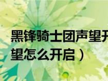 黑锋骑士团声望开启任务流程（黑锋骑士团声望怎么开启）