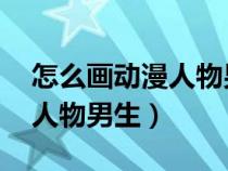 怎么画动漫人物男生帅气 霸气（怎么画动漫人物男生）