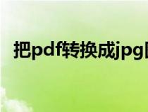 把pdf转换成jpg图片（把pdf转换成图片）