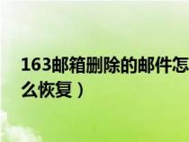 163邮箱删除的邮件怎么恢复记录（163邮箱删除的邮件怎么恢复）