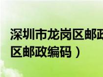 深圳市龙岗区邮政编码查询电话（深圳市龙岗区邮政编码）