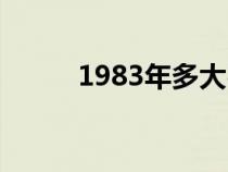 1983年多大岁了（1983年多大）