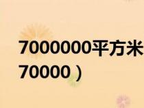 7000000平方米=多少公顷=多少平方千米（70000）