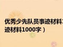 优秀少先队员事迹材料1000字左右四年级（优秀少先队员事迹材料1000字）