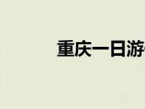 重庆一日游作文（重庆一日游）