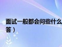 面试一般都会问些什么（面试一般会问哪些问题以及如何回答）