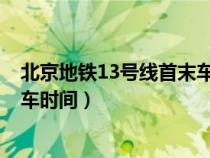 北京地铁13号线首末车时间2024年（北京地铁13号线首末车时间）