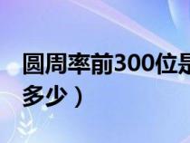 圆周率前300位是多少位（圆周率前300位是多少）