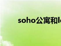 soho公寓和loft区别（soho公寓）