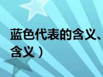 蓝色代表的含义、意义和象征性（蓝色代表的含义）