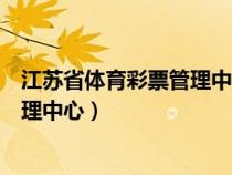 江苏省体育彩票管理中心维一官方网站（江苏省体育彩票管理中心）