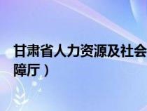 甘肃省人力资源及社会保障厅（甘肃省省人力资源和社会保障厅）