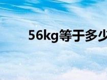 56kg等于多少斤（5kg等于多少斤）