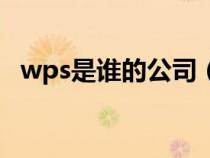 wps是谁的公司（wps是哪个公司开发的）