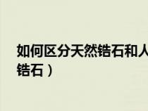 如何区分天然锆石和人造锆石?（如何区分天然锆石和人造锆石）