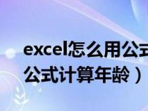 excel怎么用公式计算年龄段（excel怎么用公式计算年龄）