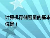 计算机存储容量的基本单位是()（计算机存储容量的基本单位是）