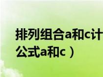 排列组合a和c计算方法举例（排列组合计算公式a和c）