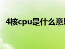 4核cpu是什么意思（四核cpu是什么意思）