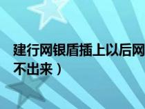 建行网银盾插上以后网页无法打开（建行网银盾插上网页弹不出来）