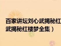 百家讲坛刘心武揭秘红楼梦全集视频第一集（百家讲坛刘心武揭秘红楼梦全集）