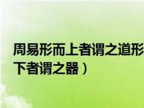 周易形而上者谓之道形而下者谓之器（形而上者谓之道形而下者谓之器）