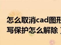 怎么取消cad图形文件被写保护（图形文件被写保护怎么解除）