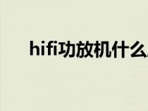 hifi功放机什么牌子音质好（hifi功放）