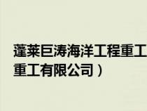 蓬莱巨涛海洋工程重工有限公司俄罗斯（蓬莱巨涛海洋工程重工有限公司）