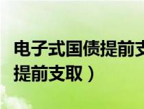 电子式国债提前支取利息怎么算（电子式国债提前支取）