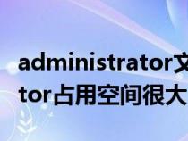 administrator文件夹 占满c盘（administrator占用空间很大）