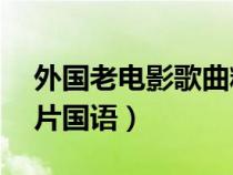 外国老电影歌曲精选40首（外国老电影译制片国语）