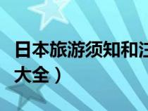 日本旅游须知和注意事项（日本旅游注意事项大全）