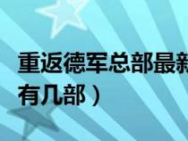 重返德军总部最新的是哪一部（重返德军总部有几部）