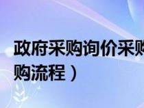 政府采购询价采购流程时间（政府采购询价采购流程）