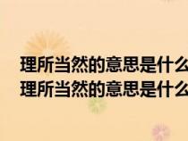 理所当然的意思是什么文中人们把什么看做理所当然的事（理所当然的意思是什么）