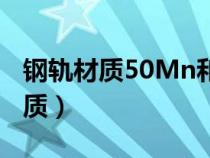 钢轨材质50Mn和71Mn有什么区别（钢轨材质）