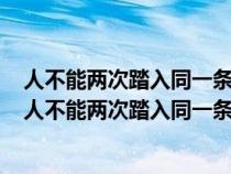 人不能两次踏入同一条河流和人不能一次踏入同一条河流（人不能两次踏入同一条河流）